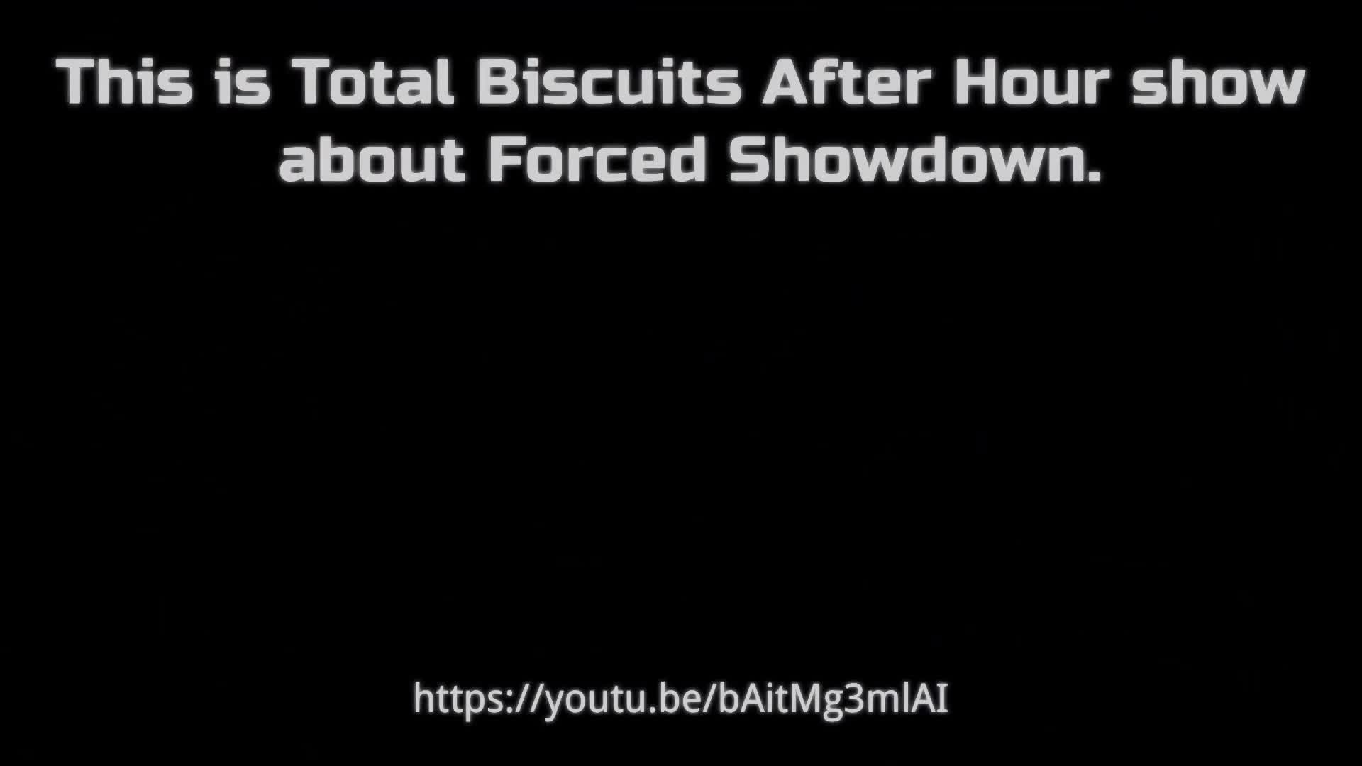 FORCED SHOWDOWN Total Biscuit After Hour