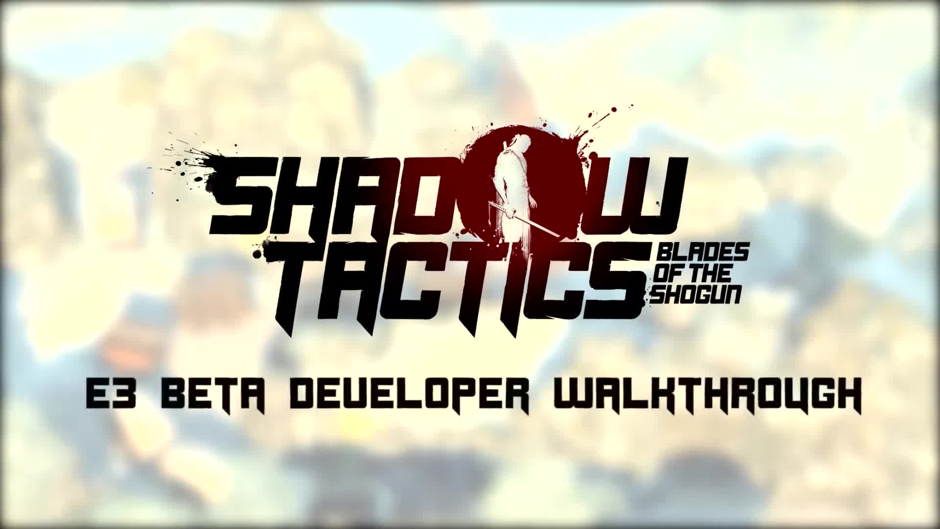 Shadow Tactics: Blades of the Shogun Shadow Tactics: E3 Beta Developer Walkthrough
