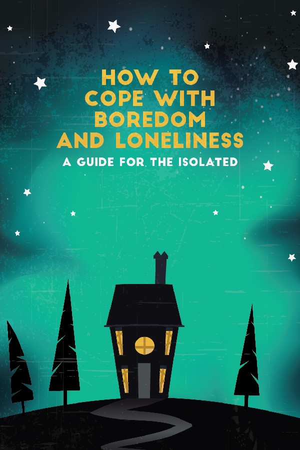 How To Cope With Boredom and Loneliness